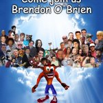 RIP the og voice of crash bandicoot Brendon O'Brien | Come join us Brendon O'Brien | image tagged in come join us x,crash bandicoot,brendon o'brien,voice actor | made w/ Imgflip meme maker