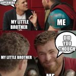 Is it though | I USED TO BE A SUPERHERO; ME; MY LITTLE BROTHER; DID YOU THOUGH; MY LITTLE BROTHER; ME | image tagged in is it though | made w/ Imgflip meme maker