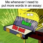 I do this a lot tbh | Me whenever I need to put more words in an essay:; Don’t; Do not | image tagged in spongebob box,memes,funny,true story,relatable memes,school | made w/ Imgflip meme maker
