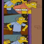 Moe and Barney | PRIMER PARCIAL; RECUPERATORIO | image tagged in moe and barney | made w/ Imgflip meme maker