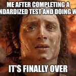 Little did he know that he has to take finals | ME AFTER COMPLETING A STANDARDIZED TEST AND DOING WELL:; IT'S FINALLY OVER | image tagged in memes,it's finally over,test,exams | made w/ Imgflip meme maker