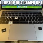 broken laptop | THE LAPTOP OF A GAMER BE LIKE | image tagged in broken laptop | made w/ Imgflip meme maker