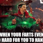 Dr strange fart | WHEN YOUR FARTS EVEN TOO HARD FOR YOU TO HANDLE | image tagged in dr strange fart | made w/ Imgflip video-to-gif maker