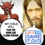 letsgameitout | PLAY THE GAME LIKE A SANE PERSON | image tagged in satan vs jesus | made w/ Imgflip meme maker