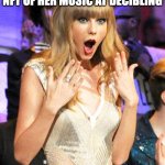 Taylor Swift taking her music off spotify be like | TAYLOR SWIFT CREATING NFT OF HER MUSIC AT DECIBLING; DECIBLING IS AWESOME | image tagged in taylor swift taking her music off spotify be like | made w/ Imgflip meme maker