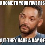 Sad will smith | WHEN YOU COME TO YOUR FAVE RESTAURANT; BUT THEY HAVE A DAY OFF | image tagged in sad will smith | made w/ Imgflip meme maker