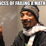 Snoop Dogg | CHANCES OF FAILING A MATH TEST | image tagged in snoop dogg | made w/ Imgflip meme maker