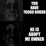 Sad story :( | MR INCREDIBLE BECOMING SAD
SAD STORY; YOU PLAY ROBLOX; YOU HAVE 500000 ROBUX; YOU BUY DOMINUS REX SUPER; YOU LOSE 30000 ROBUX; YOU BUY DOMINUS REX OMEGA; YOU LOSE 100000 ROBUX; YOU HAVE 370000 ROBUX; YOU PLAY OBBY CREATOR; A MAN SAY HE CAN MAKE 30000 ROBUX CAN BE 600000 ROBUX; YOU GIVE HE 300000 ROBUX; HE GIVE YOU 200000 ROBUX; HE SCAM YOUR ACCOUNT; YOU HAVE 70000 ROBUX; HE IS ADOPT ME OWNER; HE BAN YOU OF ADOPT ME; ROBLOX THINK YOU DO BAD THINGS; YOU ARE BANNED OF ROBLOX; YOU PLAY MINECRAFT; YOU ARE BANNED OF MINECRAFT; YOU PLAY PVZ; YOU ARE BANNED OF EVERY GAME; YOU PLAY ON YOUR NINTENDO; UR BANNED OF ALL INTERNET; YOU GET SHOT AND DIE | image tagged in mr incredible becoming sad 3rd extension,sad | made w/ Imgflip meme maker