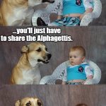 If she wants the 'D'... | If she wants the 'D',
and you want the 'P'... ...you'll just have to share the Alphagettis. | image tagged in dad joke dog,funny,relationships | made w/ Imgflip meme maker
