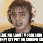 Not funny | KIDS MEMEING ABOUT MURDERING BABIES HOPING THEY GET PUT ON CURSED COMMENTS | image tagged in gifs,kids | made w/ Imgflip video-to-gif maker