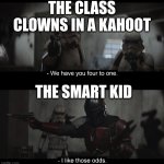SO RELATABLE | THE CLASS CLOWNS IN A KAHOOT; THE SMART KID | image tagged in four to one | made w/ Imgflip meme maker