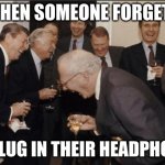 It's very funny if the teacher comments on it. | WHEN SOMEONE FORGETS; TO PLUG IN THEIR HEADPHONES | image tagged in memes,laughing men in suits | made w/ Imgflip meme maker