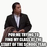 My last meme in fun till the next school year bye | POV:ME TRYING TO FIND MY CLASS AT THE START OF THE SCHOOL YEAR | image tagged in gifs,lol,funny memes,goodbye | made w/ Imgflip video-to-gif maker