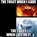 toilet humer | THE TOILET WHEN I LEAVE; THE TOILET WHEN I GET ON IT | image tagged in hot and cold | made w/ Imgflip meme maker