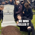 Grant Gustin over grave | A RANDOM BUG; ME WHO KILLED IT | image tagged in grant gustin over grave | made w/ Imgflip meme maker