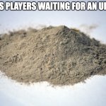 pile of dust | CHESS PLAYERS WAITING FOR AN UPDATE | image tagged in pile of dust | made w/ Imgflip meme maker