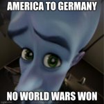 Megamind peeking | AMERICA TO GERMANY; NO WORLD WARS WON | image tagged in megamind peeking | made w/ Imgflip meme maker