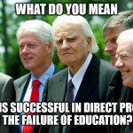 What failed Education | WHAT DO YOU MEAN; RELIGION IS SUCCESSFUL IN DIRECT PROPORTION
TO THE FAILURE OF EDUCATION??? | image tagged in billy graham and us presidents 001,success of religion | made w/ Imgflip meme maker