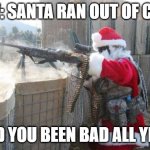 Santa's done | POV: SANTA RAN OUT OF COAL; AND YOU BEEN BAD ALL YEAR | image tagged in memes,hohoho | made w/ Imgflip meme maker