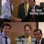 the office handshake | Me; My Dad saying yes; My Mom who just said No | image tagged in the office handshake,relatable,the office,mom,dad,funny | made w/ Imgflip meme maker