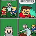 Violence is the answer | VIOLENCE IS THE ANSWER | image tagged in violence is never the answer,violence is the answer | made w/ Imgflip meme maker