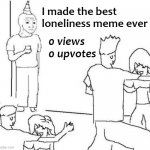 Task failed successfully | I made the best loneliness meme ever; 0 views; 0 upvotes | image tagged in party loner,forever alone,they don't know | made w/ Imgflip meme maker