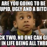 Pick two | ARE YOU GOING TO BE STUPID, UGLY AND A BITCH? PICK TWO, NO ONE CAN GET ON IN LIFE BEING ALL THREE. | image tagged in raven symone,stupid,ugly,bitch,attitude,intelligence | made w/ Imgflip meme maker