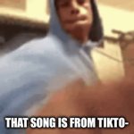 ??? | THAT SONG IS FROM TIKTO- | image tagged in gifs,first world problems | made w/ Imgflip video-to-gif maker