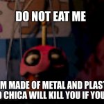 Five Nights at Freddy's FNaF Carl the Cupcake | DO NOT EAT ME; I AM MADE OF METAL AND PLASTIC AND CHICA WILL KILL YOU IF YOU DO | image tagged in five nights at freddy's fnaf carl the cupcake | made w/ Imgflip meme maker