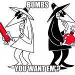 Bomb or Bomb, which will u choose? | BOMBS; YOU WANT EM'? | image tagged in spy vs spy | made w/ Imgflip meme maker