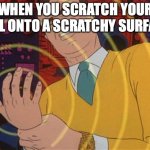 It's painful but not | WHEN YOU SCRATCH YOUR NAIL ONTO A SCRATCHY SURFACE | image tagged in tingling hand | made w/ Imgflip meme maker