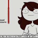 Jaiden animations blood pressure | WHEN YOU ACCIDENTALLY WALK IN ON SOMEONE | image tagged in jaiden animations blood pressure | made w/ Imgflip meme maker