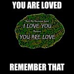 LGBT | YOU ARE LOVED; REMEMBER THAT | image tagged in end poem,idk | made w/ Imgflip meme maker