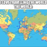world map | “I LOVE TRAVELLING THE WORLD”
THE WORLD: | image tagged in world map,memes,travel | made w/ Imgflip meme maker