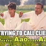 Client calling | ME TRYING TO CALL CLIENTS | image tagged in bollywood srk | made w/ Imgflip meme maker