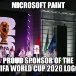 Microsoft Paint | MICROSOFT PAINT; PROUD SPONSOR OF THE FIFA WORLD CUP 2026 LOGO | image tagged in fifa world cup 2026 logo | made w/ Imgflip meme maker