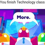 Technology class | Pov: You finish Technology class. Me: | image tagged in more -kurzgesagt birds | made w/ Imgflip meme maker