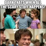 If you know you know | DONT GO OUT IN THE DARK THATS WHEN ALL THE SCARY STUFF HAPPENS! | image tagged in stranger things | made w/ Imgflip meme maker