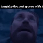 If you never imagined this, you have no soul | 7 y/o Me imagining God peeing on us while it's raining | image tagged in gifs,god | made w/ Imgflip video-to-gif maker