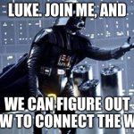 things | LUKE. JOIN ME, AND; WE CAN FIGURE OUT HOW TO CONNECT THE WIFI | image tagged in darth vader,funny,memes | made w/ Imgflip meme maker