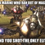 Feeling lucky now you killed the elite? | POV: YOUR A MARINE WHO RAN OUT OF MAGNUM AMMO; AND YOU SHOT THE ONLY ELITE | image tagged in halo grunt | made w/ Imgflip meme maker