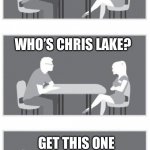 Speed dating | DO YOU LIKE CHRIS LAKE; WHO’S CHRIS LAKE? GET THIS ONE OUTTA HERE 🤲 | image tagged in speed dating | made w/ Imgflip meme maker