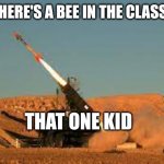 Anti air | POV: THERE'S A BEE IN THE CLASSROOM; THAT ONE KID | made w/ Imgflip meme maker