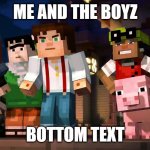 me and the boyz (Minecraft story mode editon) | ME AND THE BOYZ; BOTTOM TEXT | image tagged in minecraft story mode | made w/ Imgflip meme maker