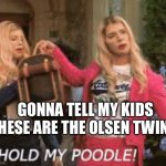 White chicks | GONNA TELL MY KIDS THESE ARE THE OLSEN TWINS | image tagged in white chicks | made w/ Imgflip meme maker