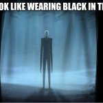 deez nuts joke | WHAT I LOOK LIKE WEARING BLACK IN THE WOODS | image tagged in deez nuts joke | made w/ Imgflip meme maker