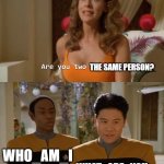 Are you two friends? | THIS MEME IS MORSHU PROTECTED; THE SAME PERSON? WHO_AM_I; WHAT_ARE_YOU | image tagged in are you two friends,who_am_i,what_are_you,they are not the same,what_are_you is not an alt,morshu | made w/ Imgflip meme maker