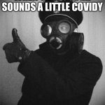 gas masked nazi | WHEN THAT COUGH SOUNDS A LITTLE COVIDY | image tagged in gas masked nazi | made w/ Imgflip meme maker