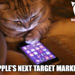 Apple's next target market | APPLE'S NEXT TARGET MARKET | image tagged in cat with mobile phone | made w/ Imgflip meme maker