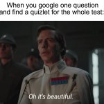 I love when this happens | When you google one question and find a quizlet for the whole test: | image tagged in oh it's beautiful,memes,funny,true story,relatable memes,school | made w/ Imgflip meme maker